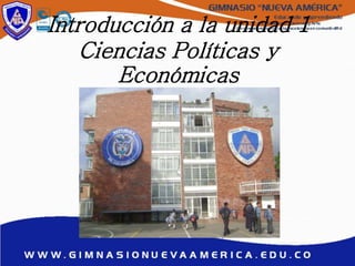 Introducción a la unidad 1
Ciencias Políticas y
Económicas
 