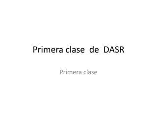Primera clase  de  DASR Primera clase 