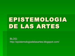 EPISTEMOLOGIA DE LAS ARTES BLOG: http://epistemologiadelasartes.blogspot.com/ 