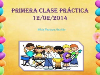 Primera clase práctica
12/02/2014
Silvia Mancera Gavilán
 