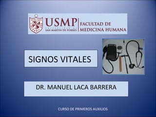 SIGNOS VITALES
DR. MANUEL LACA BARRERA
CURSO DE PRIMEROS AUXILIOS
 