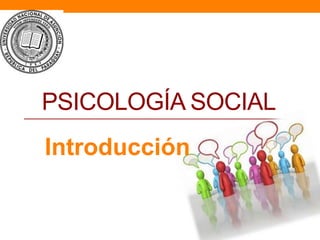 PSICOLOGÍA SOCIAL
Introducción
 