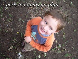 …pero teníamos un plan…
 