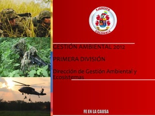 GESTIÓN AMBIENTAL 2012
PRIMERA DIVISIÓN
Dirección de Gestión Ambiental y
Ecosistemas
 