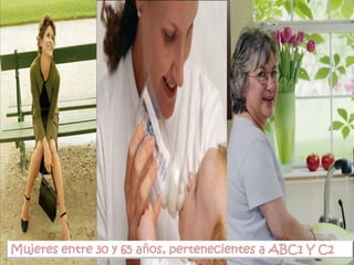 Mujeres entre 30 y 65 años, pertenecientes a ABC1 Y C2