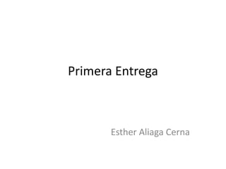 Primera Entrega



       Esther Aliaga Cerna
 