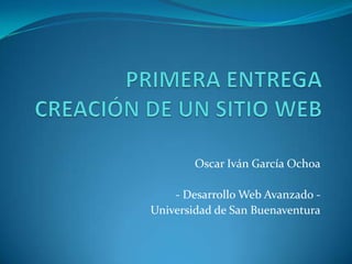Oscar Iván García Ochoa

    - Desarrollo Web Avanzado -
Universidad de San Buenaventura
 