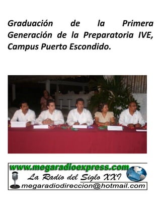 Graduación    de    la    Primera
Generación de la Preparatoria IVE,
Campus Puerto Escondido.
 