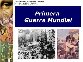 Área: Historia y Ciencias Sociales
Sección: Historia Universal
Primera
Guerra Mundial
 