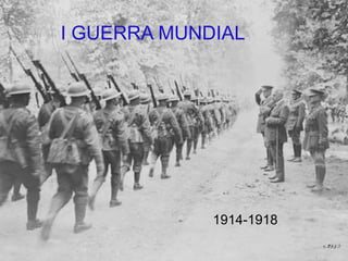 I GUERRA MUNDIAL




             1914-1918
 