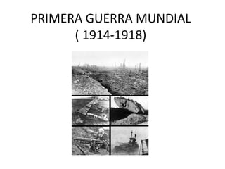 PRIMERA GUERRA MUNDIAL
      ( 1914-1918)
 