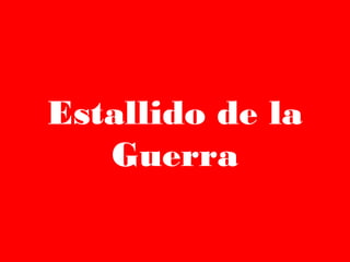 Estallido de la
Guerra
 