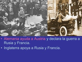• Alemania ayuda a Austria y declara la guerra a
Rusia y Francia.
• Inglaterra apoya a Rusia y Francia.
 
