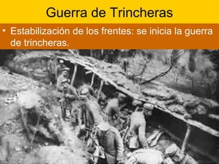 Guerra de Trincheras
• Estabilización de los frentes: se inicia la guerra
de trincheras.
 