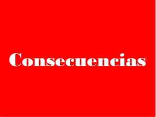 Consecuencias
 