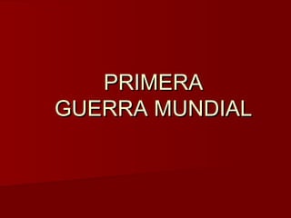 PRIMERA
GUERRA MUNDIAL

 