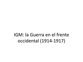 IGM: la Guerra en el frente
occidental (1914-1917)
 