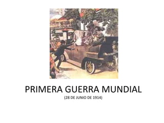 PRIMERA GUERRA MUNDIAL
(28 DE JUNIO DE 1914)
 