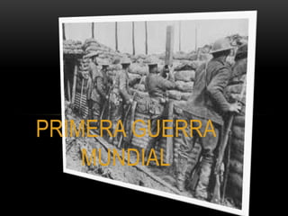 PRIMERA GUERRA
MUNDIAL
 