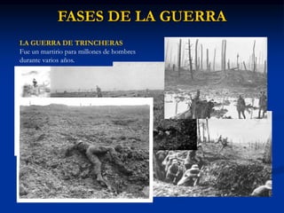 FASES DE LA GUERRA
LA GUERRA DE TRINCHERAS
Fue un martirio para millones de hombres
durante varios años.
 