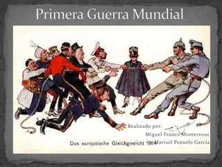Realizado por:                                                                                      Miguel Franco Monterroso                                                                                            Marisol Pozuelo García      Primera Guerra Mundial 