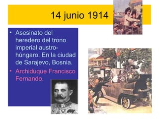 14 junio 1914 Asesinato del heredero del trono imperial austro-húngaro. En la ciudad de Sarajevo, Bosnia. Archiduque Francisco Fernando. 