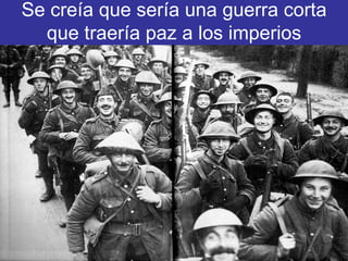 Se creía que sería una guerra corta que traería paz a los imperios 