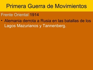 Primera Guerra de Movimientos Frente Oriental  1914 Alemania derrota a Rusia en las batallas de los  Lagos Mazurianos y Tannenberg.   