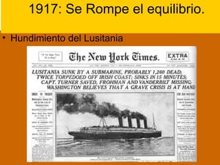 Hundimiento del Lusitania    1917: Se Rompe el equilibrio. 