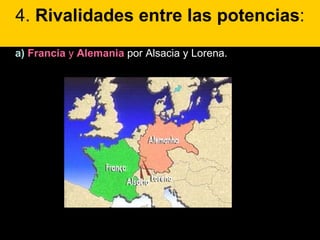 4.  Rivalidades entre las potencias : a)  Francia  y  Alemania   por Alsacia y Lorena. . 