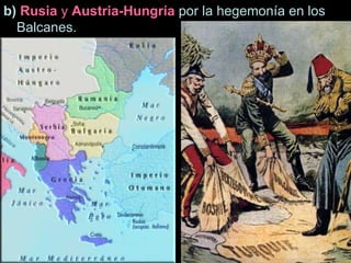 b)  Rusia  y  Austria-Hungría   por la hegemonía en los Balcanes. 