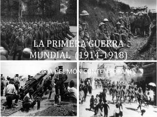 LA PRIMERA GUERRA
MUNDIAL (1914-1918)
HISTÒRIA DEL MÓN CONTEMPORANI
 