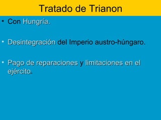 Tratado de Trianon Con  Hungría. Desintegración  del Imperio austro-húngaro. Pago de reparaciones  y  limitaciones en el ejército . 