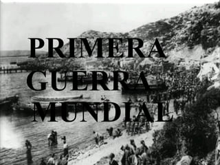PRIMERA
GUERRA
MUNDIAL
 