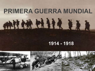 PRIMERA GUERRA MUNDIAL




           1914 - 1918

               BELÉN MARTÍNEZ
 