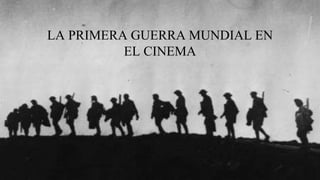 LA PRIMERA GUERRA MUNDIAL EN
EL CINEMA
 