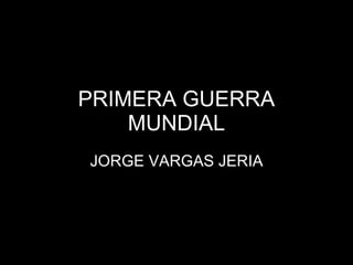 PRIMERA GUERRA MUNDIAL JORGE VARGAS JERIA 