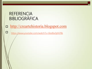 

http://creartehistoria.blogspot.com
REFERENCIA
BIBLIOGRÁFICA.
https://www.youtube.com/watch?v=0eeBu0pN78k
 