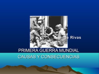 PRIMERA GUERRA MUNDIALPRIMERA GUERRA MUNDIAL
CAUSAS Y CONSECUENCIASCAUSAS Y CONSECUENCIAS
 