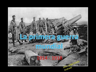 PRIMERA GUERRA
1914 - 1918
 