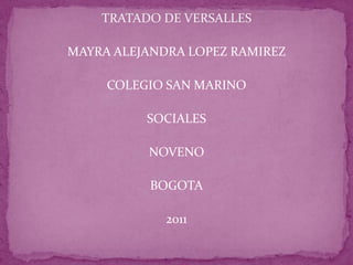 TRATADO DE VERSALLES MAYRA ALEJANDRA LOPEZ RAMIREZ COLEGIO SAN MARINO SOCIALES NOVENO BOGOTA 2011 