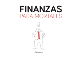 FINANZAS

PARA MORTALES

Presenta

 