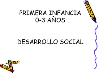 PRIMERA INFANCIA 0-3 AÑOS DESARROLLO SOCIAL 