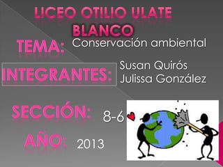 Conservación ambiental
Susan Quirós
Julissa González
8-6
2013
 