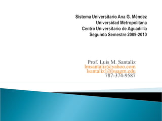 Prof. Luis M. Santaliz [email_address] [email_address] 787-374-9587 