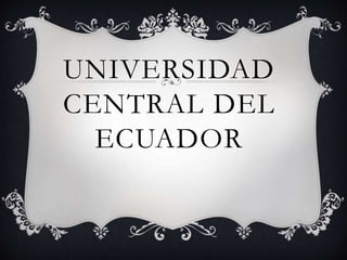 UNIVERSIDAD
CENTRAL DEL
ECUADOR
 