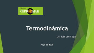 Termodinámica
Lic. Juan Carlos Ugas
Mayo de 2025
 