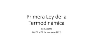 Primera Ley de la
Termodinámica
Semana 08
Del 01 al 07 de marzo de 2022
 