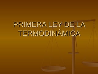 PRIMERA LEY DE LA TERMODINÁMICA 