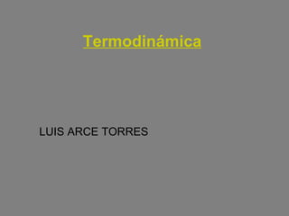 Termodinámica LUIS ARCE TORRES 